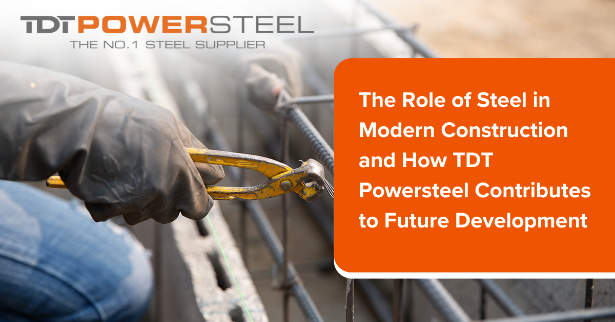 The Role of Steel in Modern Construction and How TDT Powersteel Contributes to Future Development